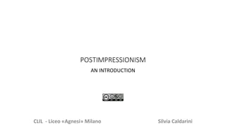POSTIMPRESSIONISM
AN INTRODUCTION
CLIL - Liceo «Agnesi» Milano Silvia Caldarini
 