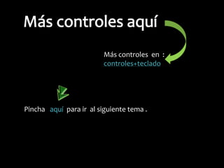 Más controles en :
controles+teclado

Pincha aquí para ir al siguiente tema .

 