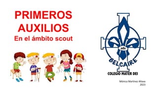 PRIMEROS
AUXILIOS
En el ámbito scout
Mónica Martínez Altava
2023
 