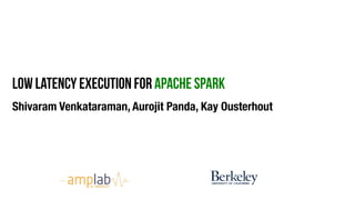 Low latency execution for apache spark
Shivaram Venkataraman, Aurojit Panda, Kay Ousterhout
 