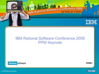 IBM Rational Software Conference 2009
                                 PPM Keynote




                                                            PPM01



© 2009 IBM Corporation
 