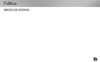 tc
MEIOS DE ENSINO
 