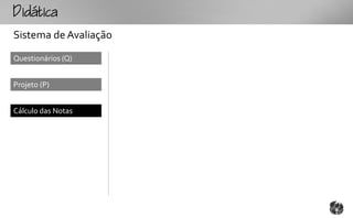 tc
Sistema de Avaliação
Questionários (Q)


Projeto (P)


Cálculo das Notas
 