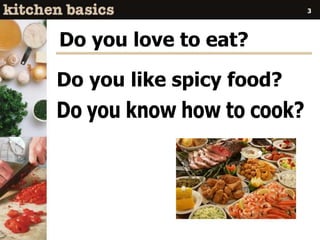 Do you love to eat?
3
Do you like spicy food?
 