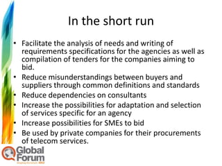 In the short run
• Facilitate the analysis of needs and writing of
  requirements specifications for the agencies as well ...