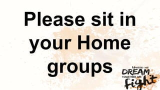 Please sit in
your Home
groups
 