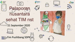 Pelaporan
nusantara
sehat TIM nst
Tim Puslitbang SDPK
21 September 2020
 