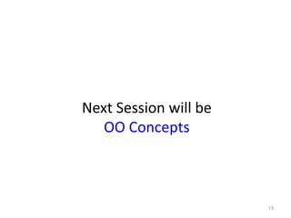 Next Session will be
OO Concepts
13
 