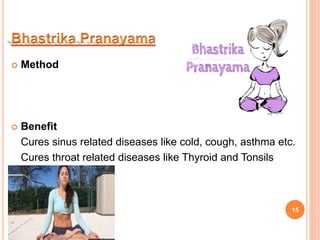  Method
 Benefit
Cures sinus related diseases like cold, cough, asthma etc.
Cures throat related diseases like Thyroid and Tonsils
15
 