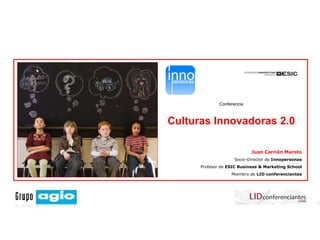 Conferencia Culturas Innovadoras 2.0 Juan Carrión Maroto Socio-Director de  Innopersonas Profesor de  ESIC Business & Marketing School Miembro de  LID conferenciantes 