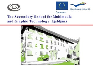 The Secondary School for Multimedia  and Graphic Technology, Ljubljana 