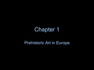 Chapter 1 Prehistoric Art in Europe 
