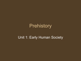 Prehistory

Unit 1: Early Human Society
 