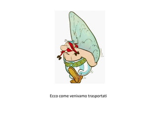 Ecco come venivamo trasportati
 