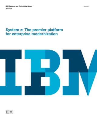 IBM Systems and Technology Group   System z
Brochure




System z: The premier platform
for enterprise modernization
 