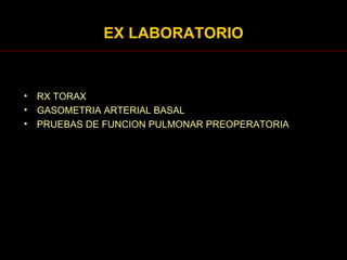 EX LABORATORIO RX TORAX GASOMETRIA ARTERIAL BASAL PRUEBAS DE FUNCION PULMONAR PREOPERATORIA 