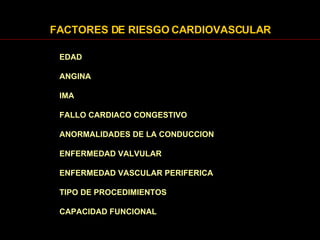 FACTORES DE RIESGO CARDIOVASCULAR EDAD ANGINA IMA FALLO CARDIACO CONGESTIVO ANORMALIDADES DE LA CONDUCCION ENFERMEDAD VALVULAR ENFERMEDAD VASCULAR PERIFERICA TIPO DE PROCEDIMIENTOS CAPACIDAD FUNCIONAL 