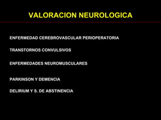 VALORACION NEUROLOGICA ENFERMEDAD CEREBROVASCULAR PERIOPERATORIA TRANSTORNOS CONVULSIVOS ENFERMEDADES NEUROMUSCULARES PARKINSON Y DEMENCIA DELIRIUM Y S. DE ABSTINENCIA 