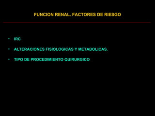 FUNCION RENAL. FACTORES DE RIESGO IRC ALTERACIONES FISIOLOGICAS Y METABOLICAS. TIPO DE PROCEDIMIENTO QUIRURGICO 
