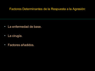 Factores Determinantes de la Respuesta a la Agresión: La enfermedad de base. La cirugía. Factores añadidos. 