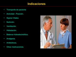 Indicaciones Transporte de paciente Actividad - Posición. Signos Vitales Nutrición. Ventilación. Hidratación. Balance hidroelectrolítico. Analgesia. Antibióticos. Otras medicaciones. 