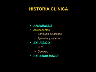 HISTORIA CLÍNICA ANAMNESIS Antecedentes. Consumo de drogas. Aparatos y sistemas . EX. FÍSICO CFV. General . EX. AUXILIARES 