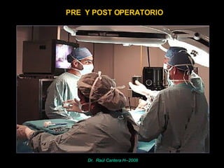 PRE  Y POST OPERATORIO Dr.  Raúl Cantera H--2008 