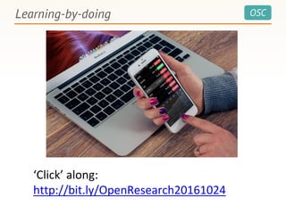 OSCLearning-by-doing
‘Click’ along:
http://bit.ly/OpenResearch20161024
 