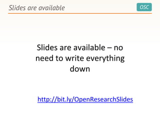OSCSlides are available
Slides are available – no
need to write everything
down
http://bit.ly/OpenResearchSlides
 