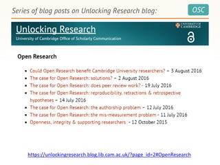 OSCSeries of blog posts on Unlocking Research blog:
https://unlockingresearch.blog.lib.cam.ac.uk/?page_id=2#OpenResearch
 