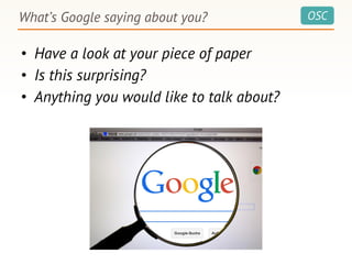 OSCWhat’s Google saying about you?
• Have a look at your piece of paper
• Is this surprising?
• Anything you would like to talk about?
 