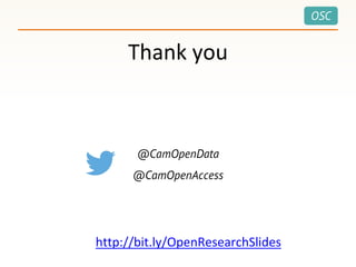 OSC
@CamOpenData
@CamOpenAccess
Thank you
http://bit.ly/OpenResearchSlides
 
