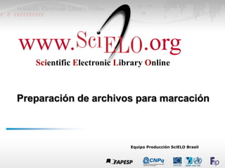 Equipo Producción SciELO Brasil
Preparación de archivos para marcación
www. .org
Scientific Electronic Library Online
 