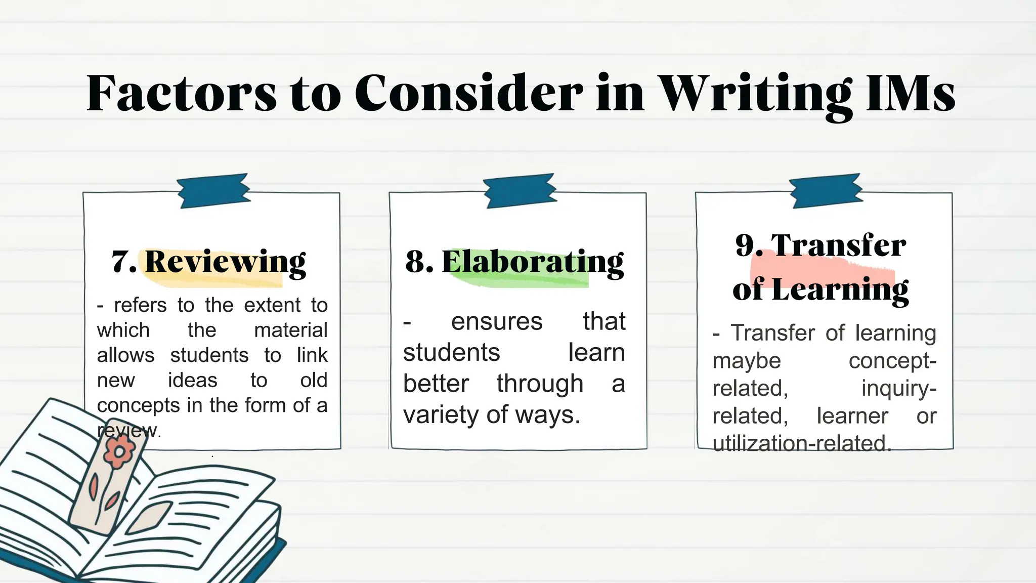 - ensures that
students learn
better through a
variety of ways.
- Transfer of learning
maybe concept-
related, inquiry-
related, learner or
utilization-related.
- refers to the extent to
which the material
allows students to link
new ideas to old
concepts in the form of a
review.
.
 