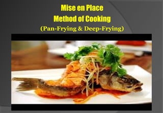 Mise en Place
Methods of Cooking
(Pan-Frying & Deep-Frying)
Delhindra/chefqtrainer.blogspot.com
 