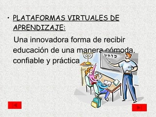 PLATAFORMAS VIRTUALES DE APRENDIZAJE: Una innovadora forma de recibir educación de una manera cómoda, confiable y práctica. 