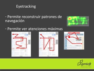 <ul><li>Permite reconstruir patrones de navegación </li></ul><ul><li>Permite ver atenciones máximas </li></ul>Eyetracking 