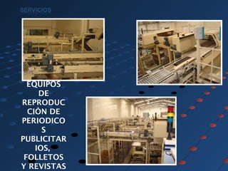 EQUIPOS
DE
REPRODUC
CIÒN DE
PERIODICO
S
PUBLICITAR
IOS,
FOLLETOS
Y REVISTAS
 