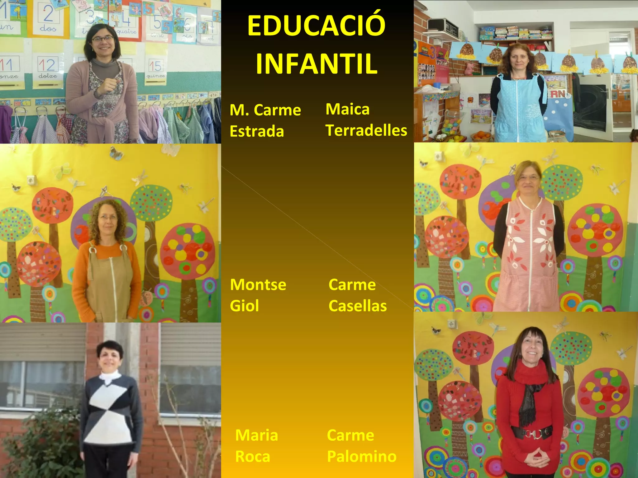 EDUCACIÓ
  INFANTIL
M. Carme   Maica
Estrada    Terradelles




Montse     Carme
Giol       Casellas




Maria      Carme
Roca       Palomino
 