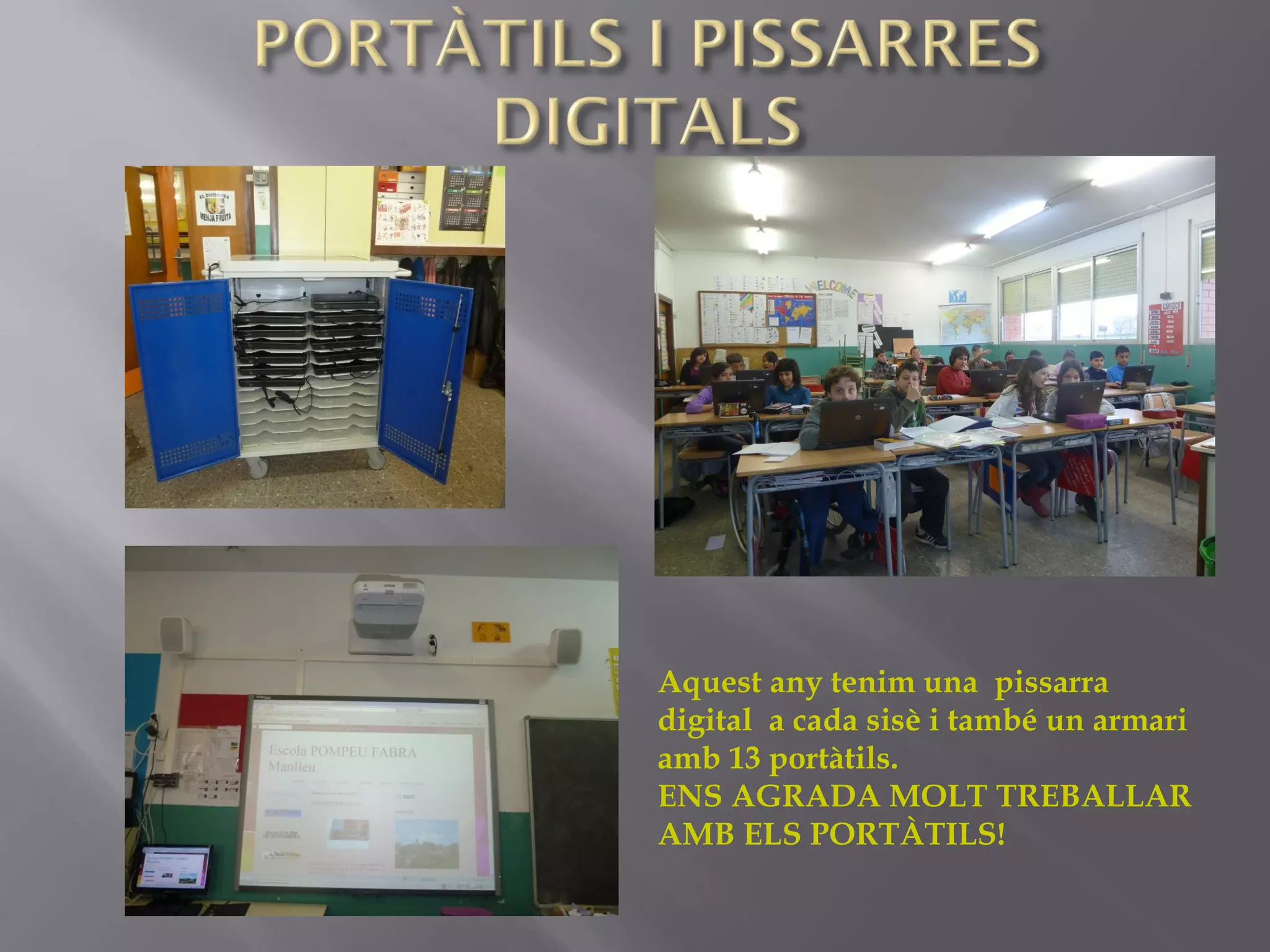 Aquest any tenim una pissarra
digital a cada sisè i també un armari
amb 13 portàtils.
ENS AGRADA MOLT TREBALLAR
AMB ELS PORTÀTILS!
 