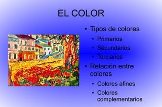 EL COLOR
● Tipos de colores
● Primarios
● Secundarios
● Terciarios
● Relación entre
colores
● Colores afines
● Colores
complementarios
 