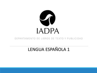 DEPARTAMENTO DE LIBROS DE TEXTO Y PUBLICIDAD
LENGUA ESPAÑOLA 1
 