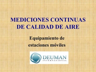 MEDICIONES CONTINUAS DE CALIDAD DE AIRE 
Equipamiento de 
estaciones móviles  