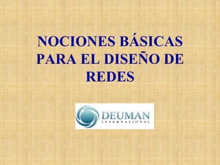 NOCIONES BÁSICAS PARA EL DISEÑO DE REDES  