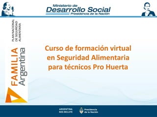 Curso de formación virtual
en Seguridad Alimentaria
para técnicos Pro Huerta
 
