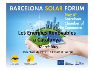 Les Energies Renovables
a Catalunya
Mercè Rius
Directora de l’Institut Català d’Energia
 