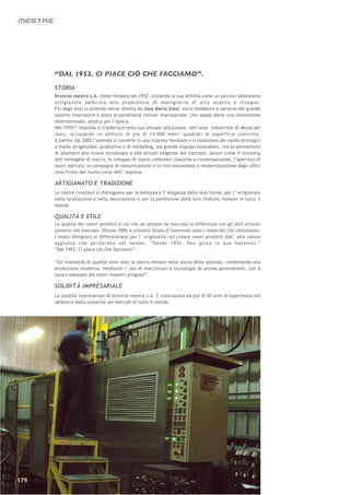 “DAL 1952. CI PIACE CIÓ CHE FACCIAMO”.
      STORIA
      Bronces mestre s.A. Viene fondata nel 1952, iniziando la sua attivitá come un piccolo laboratorio
      artigianale dedicato alla produzione di maniglieria di alta qualitá e disegno.
      Fin dagli inizi la azienda venne diretta da José Maria Simó, socio fondatore e persona dal grande
      talento innovatore e dalla straordinaria visione impresariale, che seppe darle una dimensione
      internazionale, atipica per l’epoca.
      Nel 1970 l’ impresa si trasferisce nella sua attuale ubicazione, nell’area industriale di Masía del
      Juez, occupando un edificio di piú di 14.000 metri quadrati di superficie costruita.
      A partire dal 2005 l’azienda si converte in una impresa familiare e si realizzano dei cambi strategici
      a livello dirigenziale, produttivo e di marketing, dal grande impulso innovatore, che le permettono
      di adattarsi alle nuove tecnologie e alle attuali esigenze del mercato. Azioni come il restyling
      dell’immagine di marca, lo sviluppo di nuove collezioni classiche e contemporanee, l’apertura di
      nuovi mercati, la campagna di comunicazione e la ristrutturazione e modernizzazione degli uffici
      sono frutto del nuovo corso dell’ impresa

      ARTIGIANATO E TRADIZIONE
      Le nostre creazioni si distinguono per la bellezza e l’ eleganza delle loro forme, per l’ artigianato
      nella lavorazione e nella decorazione e per la perfezione delle loro finiture, famose in tutto il
      mondo.

      QUALITÁ E STILE
      La qualitá dei nostri prodotti é ció che da sempre ha marcato la differenza con gli altri articoli
      presenti nel mercato. Ottone 100% e cristallo Strass di Swarovski sono i materiali che utilizziamo.
      I nostri designers si differenziano per l’ originalitá nel creare nuovi prodotti dall’ alto valore
      aggiunto che perdurano nel tempo. ”Desde 1952. Nos gusta lo que hacemos.”
      “Dal 1952. Ci piace ció che facciamo”.

      “Gli standards di qualitá sono stati la pietra miliare nella storia della azienda, combinando una
      produzione moderna, mediante l’ uso di macchinari e tecnologie di ultima generazione, con il
      lavoro manuale dei nostri maestri artigiani”.

      SOLIDITÁ IMPRESARIALE
      La soliditá impresariale di bronces mestre s.A. É contrastata da piú di 50 anni di esperienza nel
      settore e dalla presenza nei mercati di tutto il mondo.




179
 