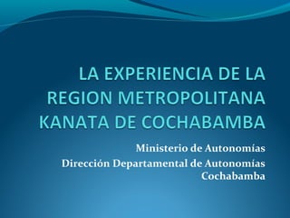 Ministerio de Autonomías
Dirección Departamental de Autonomías
Cochabamba

 