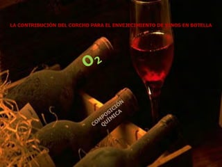 LA CONTRIBUCIÓN DEL CORCHO PARA EL ENVEJECIMIENTO DE VINOS EN BOTELLA
 