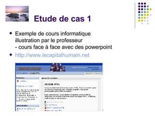 Etude de cas 1 Exemple de cours informatique illustration par le professeur - cours face à face avec des powerpoint http://www.lecapitalhumain.net 